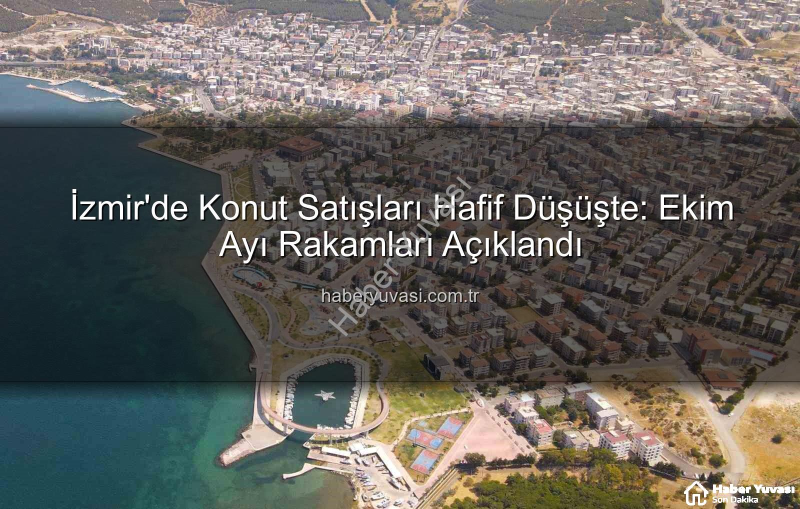 İzmir konut satışları - İzmir'de Konut Satışları Hafif Düşüşte: Ekim Ayı Rakamları Açıklandı