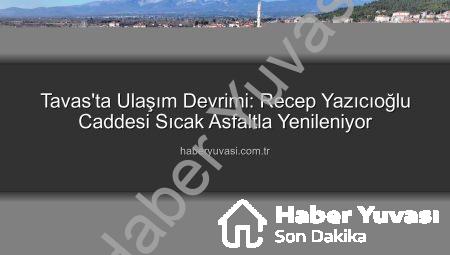 Tavas’ta Ulaşım Devrimi: Recep Yazıcıoğlu Caddesi Sıcak Asfaltla Yenileniyor