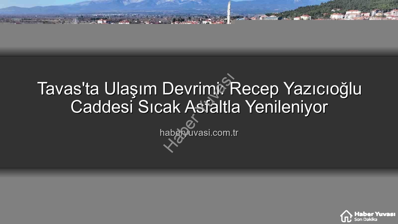Tavas ulaşım - Tavas'ta Ulaşım Devrimi: Recep Yazıcıoğlu Caddesi Sıcak Asfaltla Yenileniyor