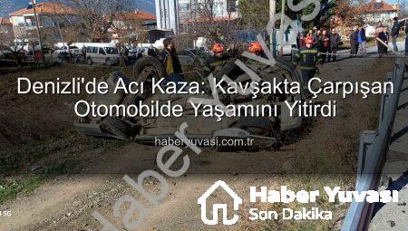 Denizli’de Acı Kaza: Kavşakta Çarpışan Otomobilde Yaşamını Yitirdi