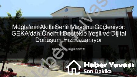 Muğla Akıllı Şehir Yolculuğunda Önemli Adım: GEKA Desteğiyle Dijital ve Yeşil Dönüşüm Başlıyor