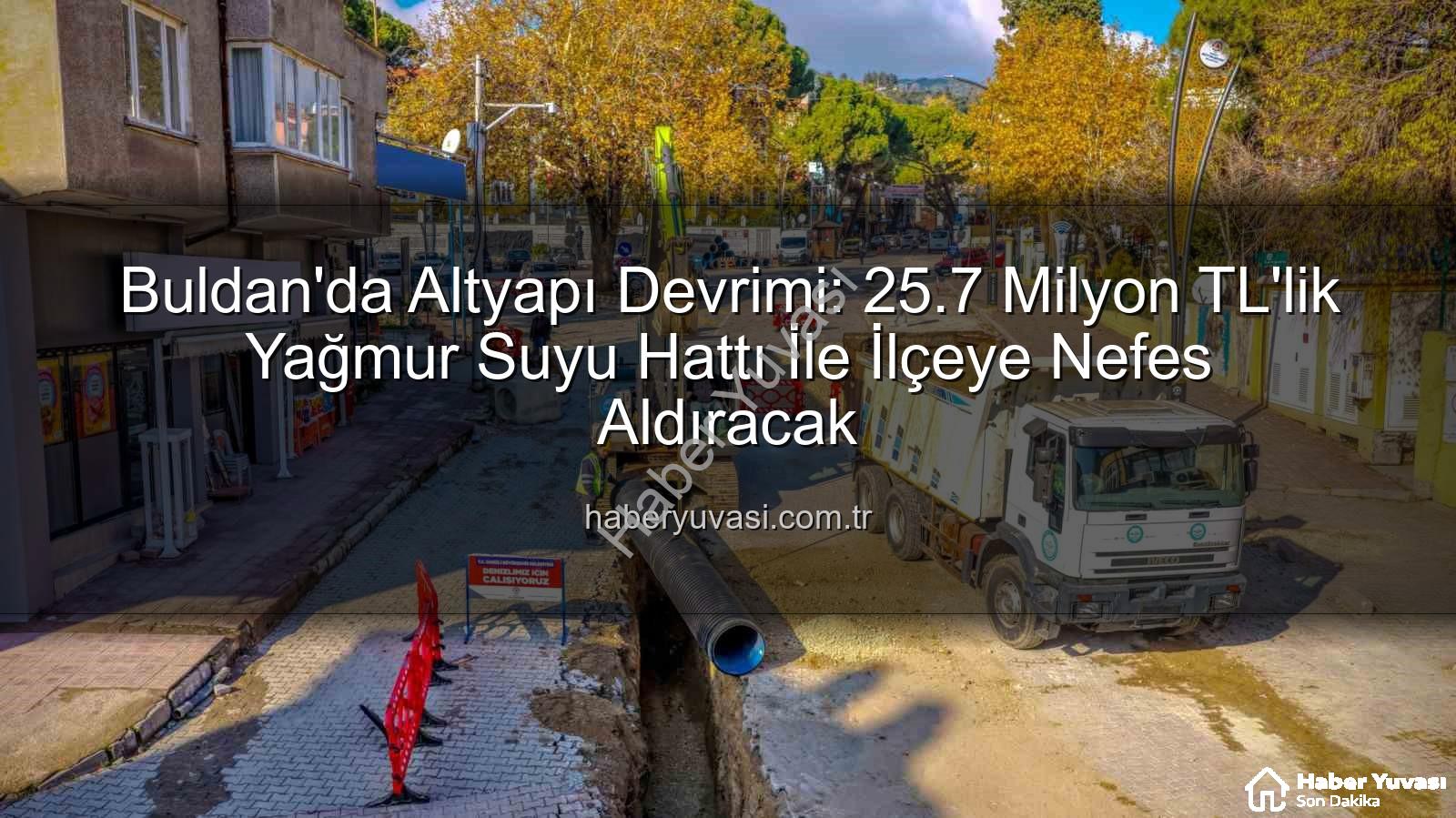 Buldan altyapı - Buldan'da Altyapı Devrimi: 25.7 Milyon TL'lik Yağmur Suyu Hattı İle İlçeye Nefes Aldıracak