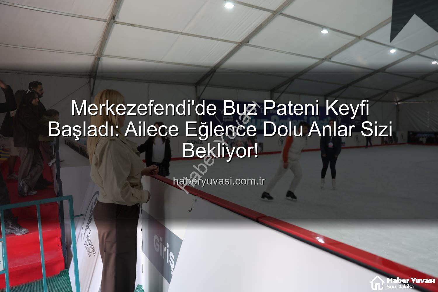 buz pateni pisti - Merkezefendi'de Buz Pateni Keyfi Başladı: Ailece Eğlence Dolu Anlar Sizi Bekliyor!