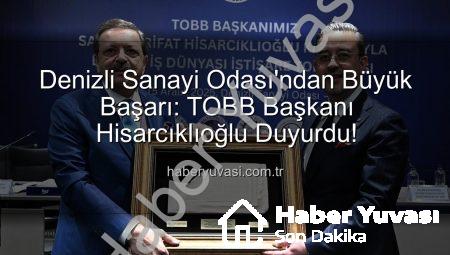Denizli Sanayi Odası’ndan Büyük Başarı: TOBB Başkanı Hisarcıklıoğlu Duyurdu!