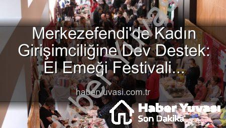 Merkezefendi’de Kadın Girişimciliğine Dev Destek: El Emeği Festivali Başlıyor!