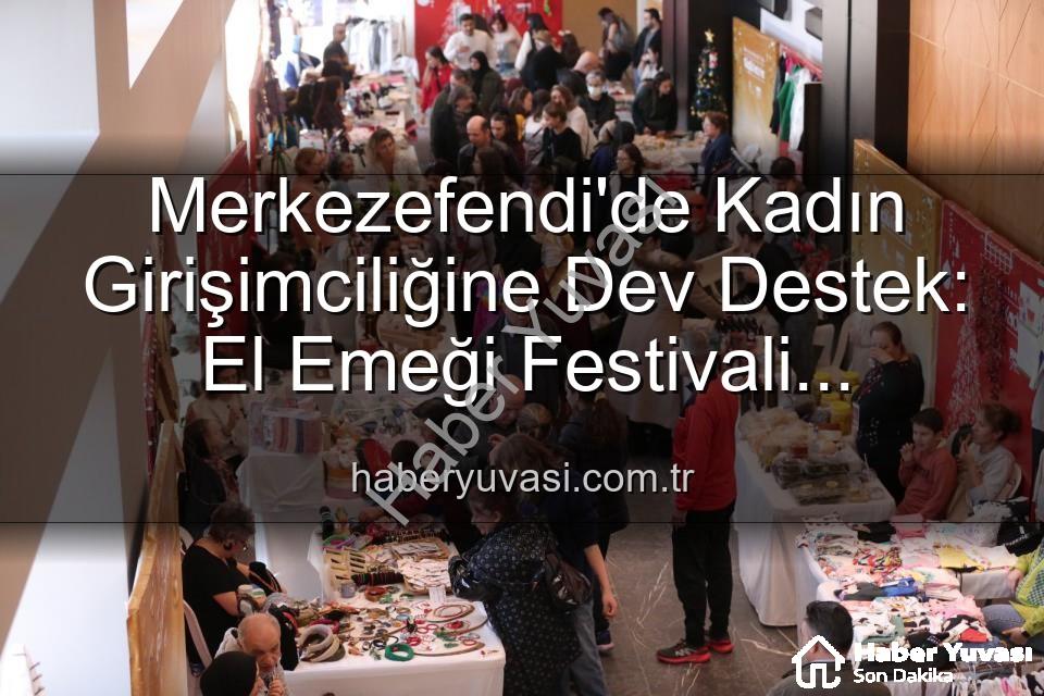 kadın girişimci festivali - Merkezefendi'de Kadın Girişimciliğine Dev Destek: El Emeği Festivali Başlıyor!