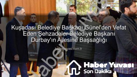 Kuşadası Belediye Başkanı Günel’den Vefat Eden Şehzadeler Belediye Başkanı Durbay’ın Ailesine Başsağlığı
