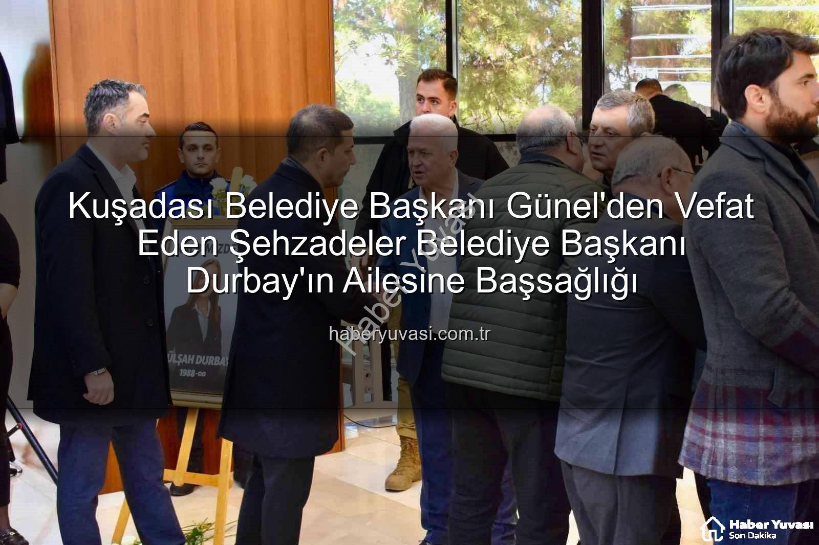 Gülşah Durbay - Kuşadası Belediye Başkanı Günel'den Vefat Eden Şehzadeler Belediye Başkanı Durbay'ın Ailesine Başsağlığı