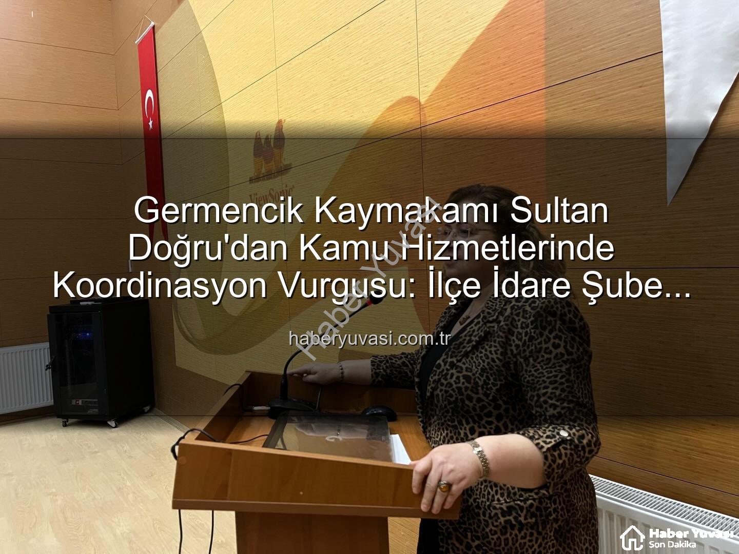 Kamu Hizmetlerinde Koordinasyon - Germencik Kaymakamı Sultan Doğru'dan Kamu Hizmetlerinde Koordinasyon Vurgusu: İlçe İdare Şube Başkanları Toplantısı Gerçekleştirildi