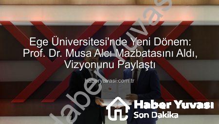 Ege Üniversitesi’nde Yeni Dönem: Prof. Dr. Musa Alcı Mazbatasını Aldı, Vizyonunu Paylaştı