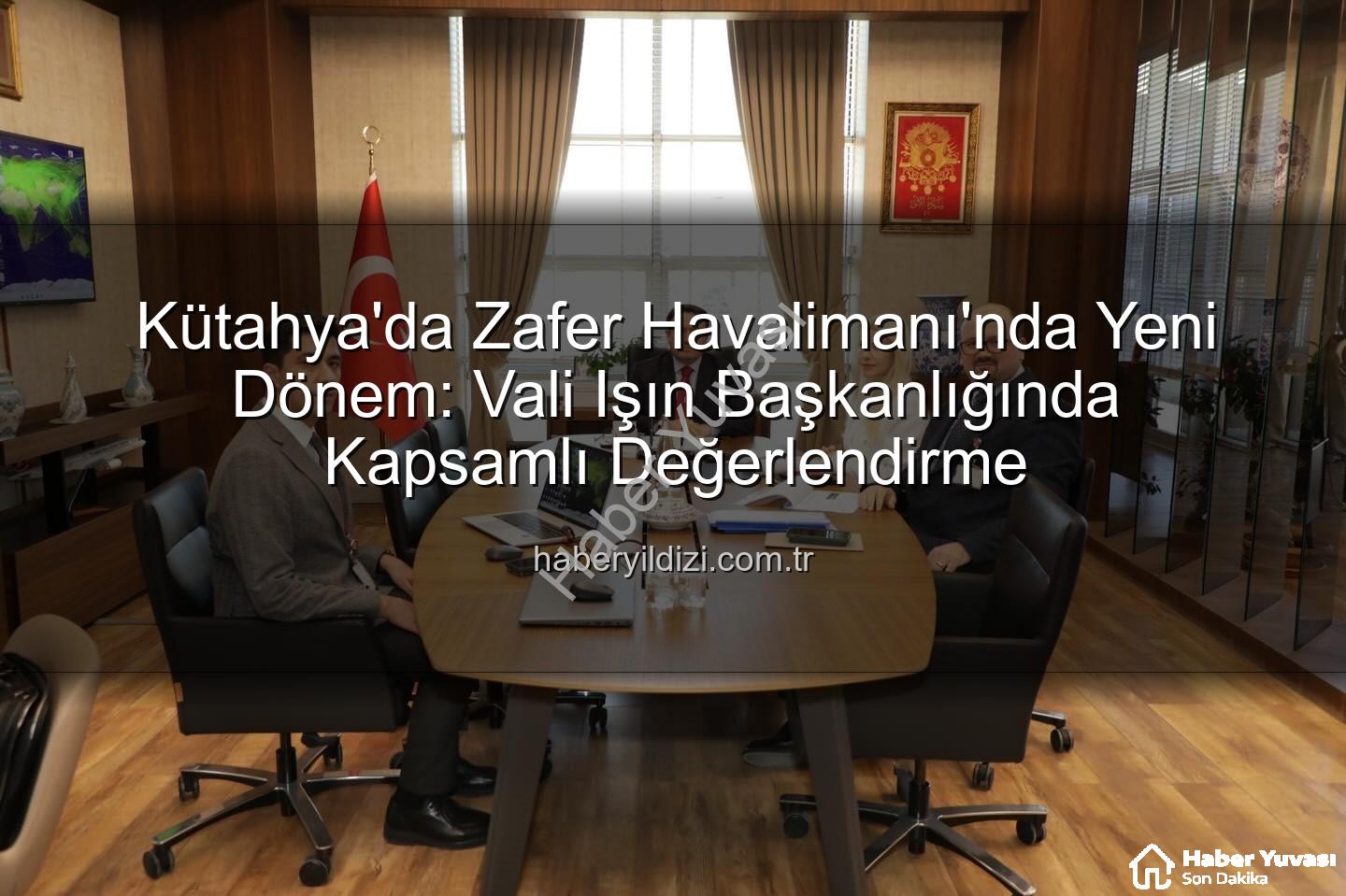 Zafer Havalimanı - Kütahya'da Zafer Havalimanı'nın Geleceği Masaya Yatırıldı: Operasyonel Verimlilik ve Yeni Projeler Değerlendirildi