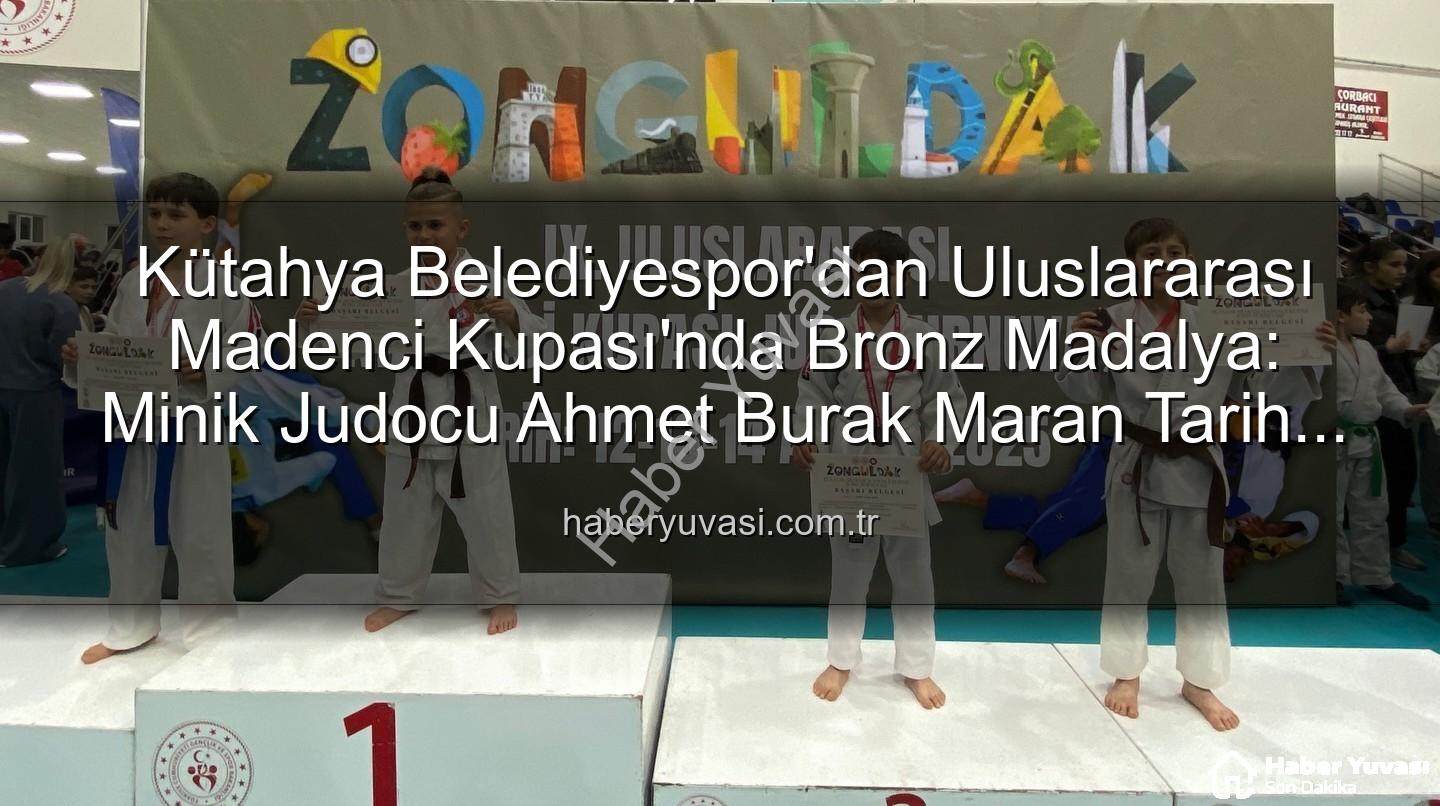 Ahmet Burak Maran - Kütahya Belediyespor'dan Uluslararası Madenci Kupası'nda Bronz Madalya: Minik Judocu Ahmet Burak Maran Tarih Yazdı!