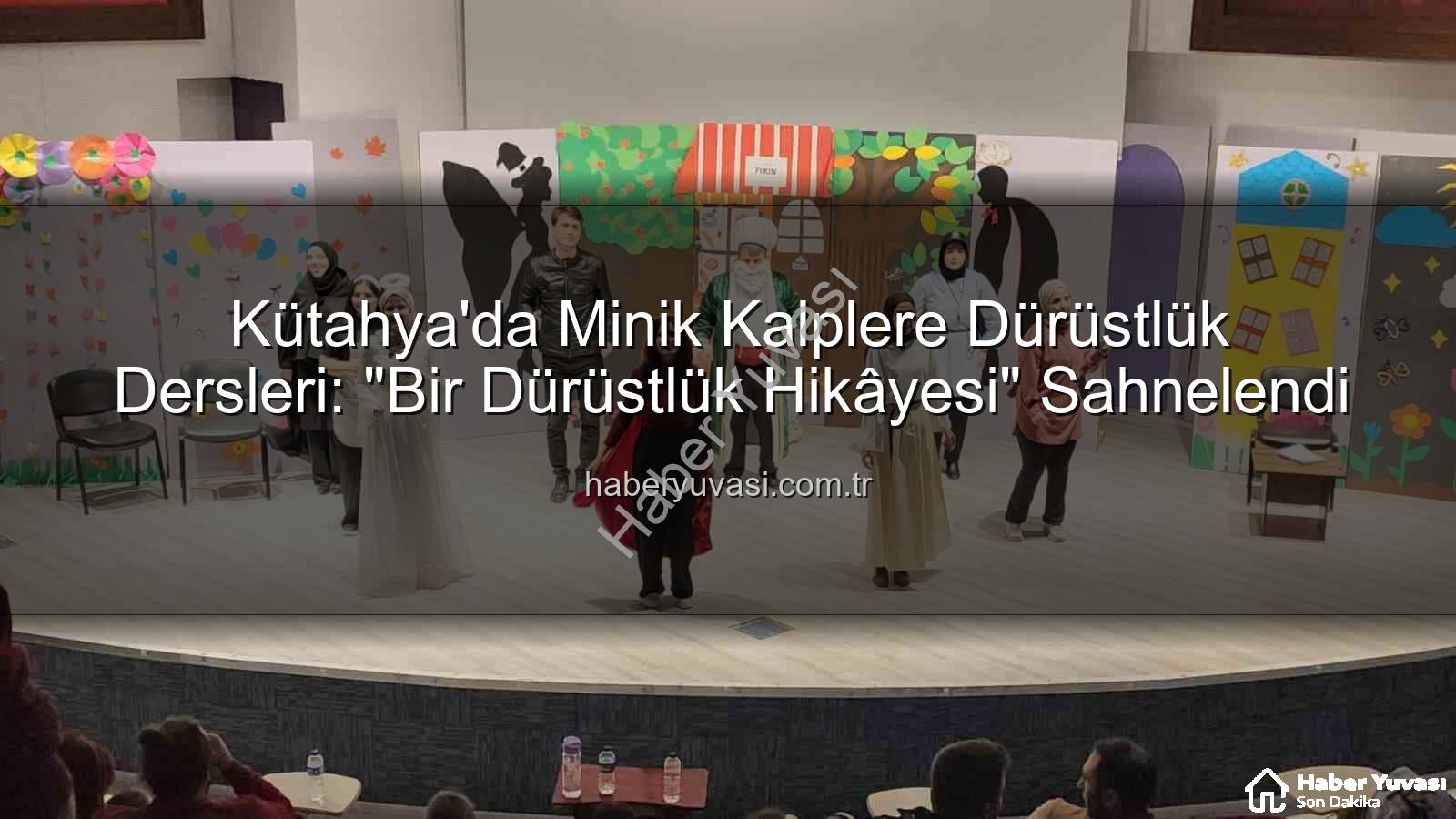 bir dürüstlük hikayesi - Kütahya'da Minik Kalplere Dürüstlük Dersleri: "Bir Dürüstlük Hikâyesi" Sahnelendi