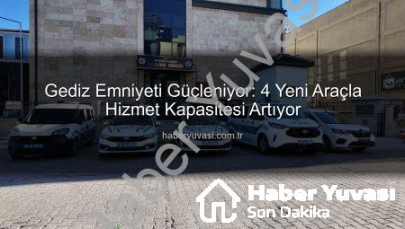 Gediz Emniyeti Güçleniyor: 4 Yeni Araçla Hizmet Kapasitesi Artıyor