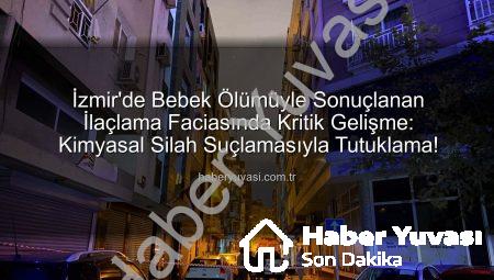 İzmir’de Bebek Ölümüyle Sonuçlanan İlaçlama Faciasında Kritik Gelişme: Kimyasal Silah Suçlamasıyla Tutuklama!