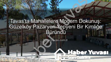 Tavas’ta Mahallelere Modern Dokunuş: Güzelköy Pazaryeri Yepyeni Bir Kimliğe Büründü