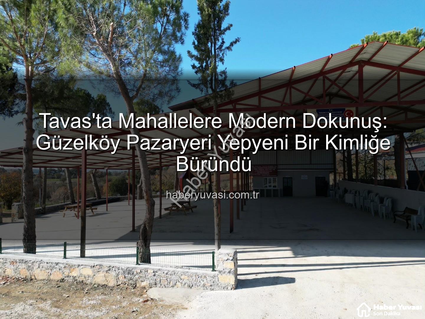 Tavas'ta mahallelere - Tavas'ta Mahallelere Modern Dokunuş: Güzelköy Pazaryeri Yepyeni Bir Kimliğe Büründü