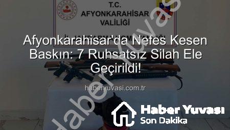 Afyonkarahisar’da Nefes Kesen Baskın: 7 Ruhsatsız Silah Ele Geçirildi!
