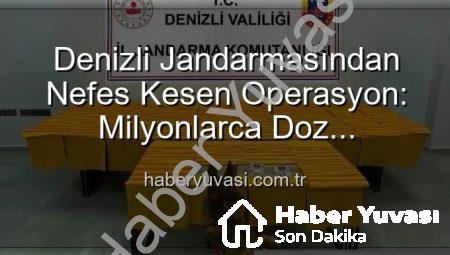 Denizli Jandarmasından Nefes Kesen Operasyon: Milyonlarca Doz Uyuşturucu Ele Geçirildi