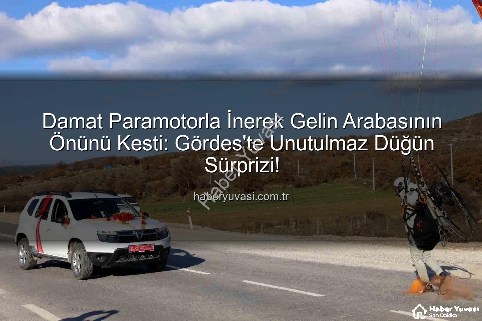 paramotor düğün sürprizi - Damat Paramotorla İnerek Gelin Arabasının Önünü Kesti: Gördes'te Unutulmaz Düğün Sürprizi!