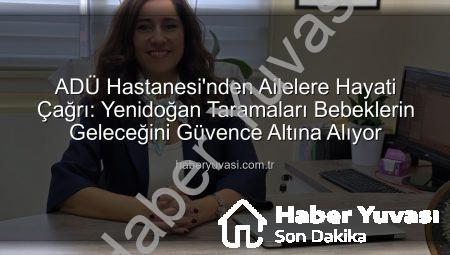 ADÜ Hastanesi’nden Ailelere Hayati Çağrı: Yenidoğan Taramaları Bebeklerin Geleceğini Güvence Altına Alıyor