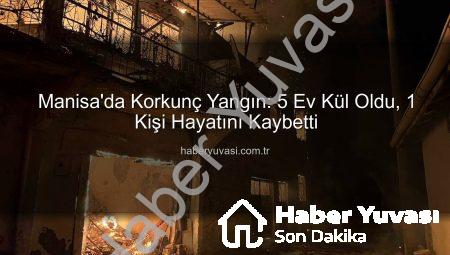 Manisa’da Korkunç Yangın: 5 Ev Kül Oldu, 1 Kişi Hayatını Kaybetti