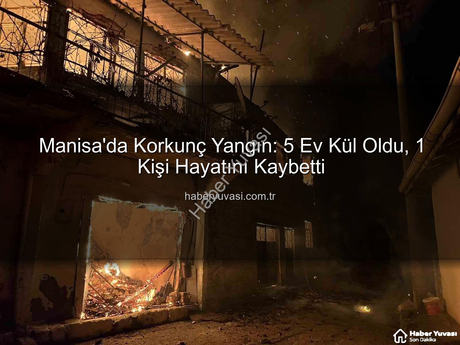 Manisa yangın - Manisa'da Korkunç Yangın: 5 Ev Kül Oldu, 1 Kişi Hayatını Kaybetti