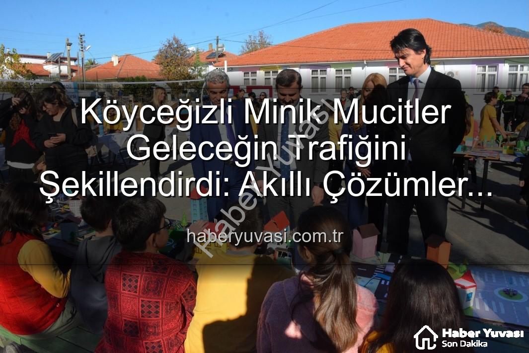 akıllı trafik çözümleri - Köyceğizli Minik Mucitler Geleceğin Trafiğini Şekillendirdi: Akıllı Çözümler Sergisi Büyük İlgi Gördü
