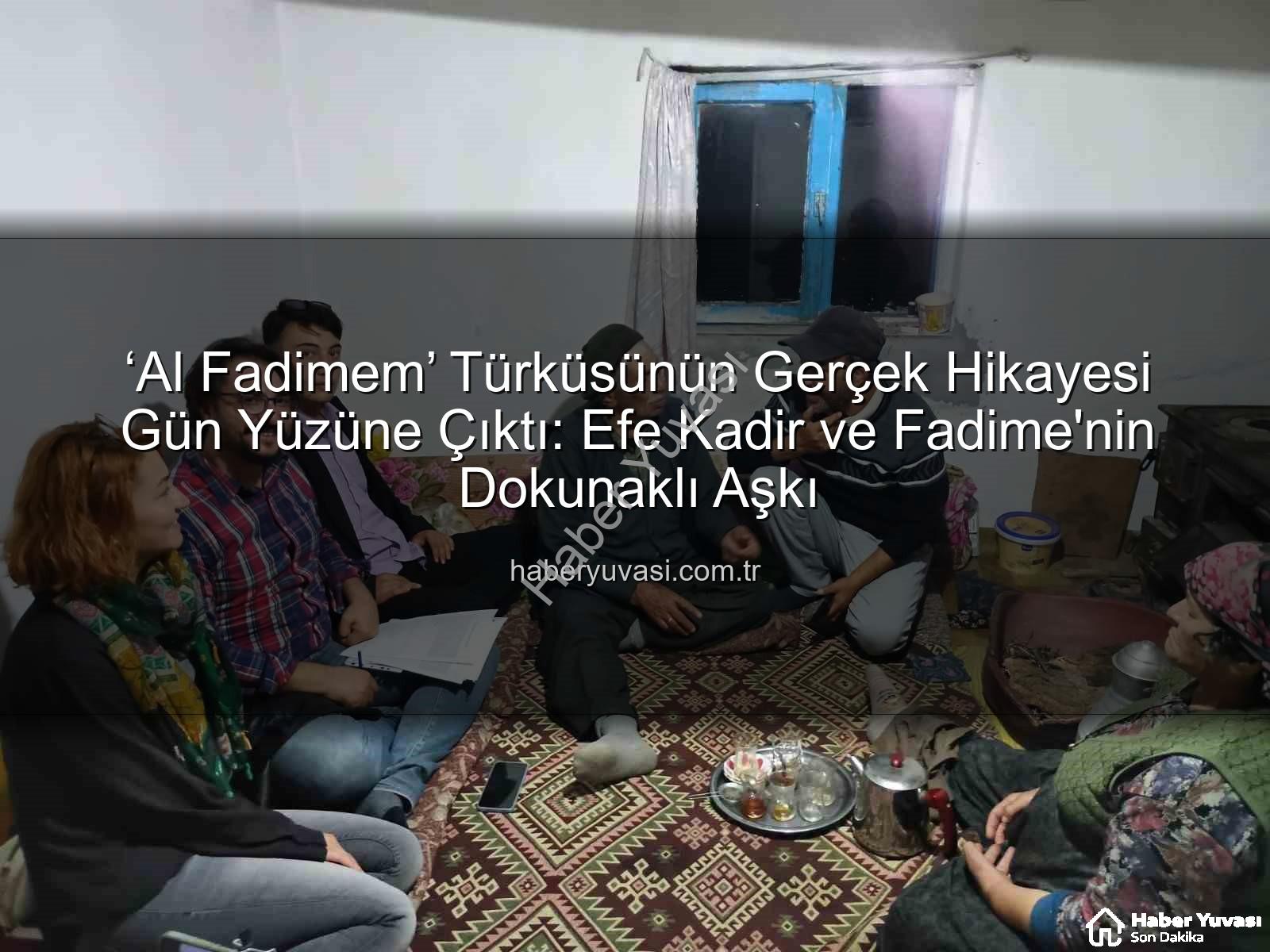 Al Fadimem türküsü - ‘Al Fadimem’ Türküsünün Gerçek Hikayesi Gün Yüzüne Çıktı: Efe Kadir ve Fadime'nin Dokunaklı Aşkı