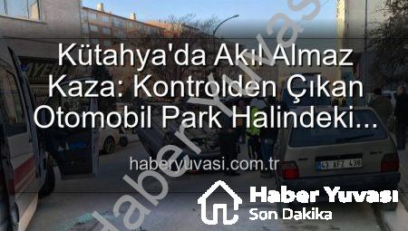 Kütahya’da Akıl Almaz Kaza: Kontrolden Çıkan Otomobil Park Halindeki Araçlara Dalıp Takla Attı, 2 Yaralı!
