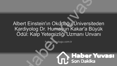 Albert Einstein’ın Mezun Olduğu Üniversiteden Kardiyoloji Uzmanı Dr. Humayun Kakar’a Büyük Onur: Kalp Yetersizliği Uzmanı Unvanı
