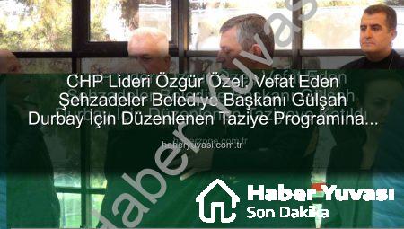 CHP Lideri Özgür Özel, Vefat Eden Şehzadeler Belediye Başkanı Gülşah Durbay İçin Düzenlenen Taziye Programına Katıldı