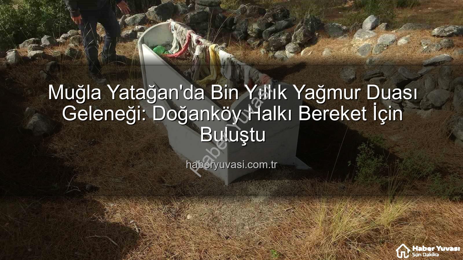 yağmur duası geleneği - Muğla Yatağan'da Bin Yıllık Yağmur Duası Geleneği: Doğanköy Halkı Bereket İçin Buluştu