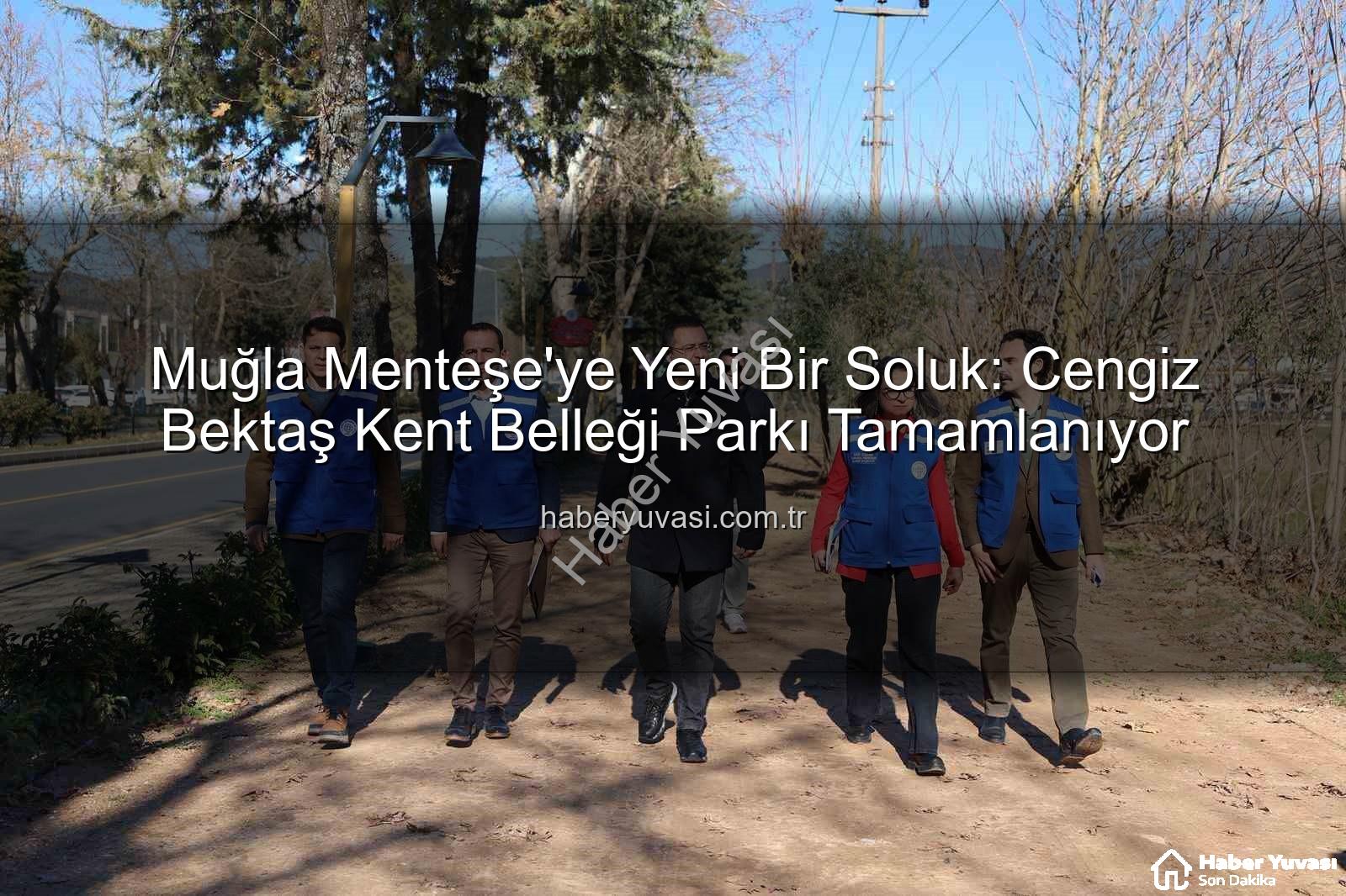 Menteşe park projesi - Muğla Menteşe'ye Yeni Bir Soluk: Cengiz Bektaş Kent Belleği Parkı Tamamlanıyor
