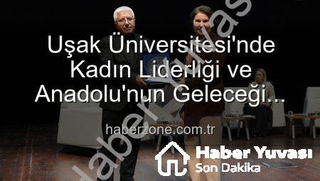Uşak Üniversitesi’nde Kadın Liderliği ve Anadolu’nun Geleceği Paneli: İlham Veren Vizyonlar