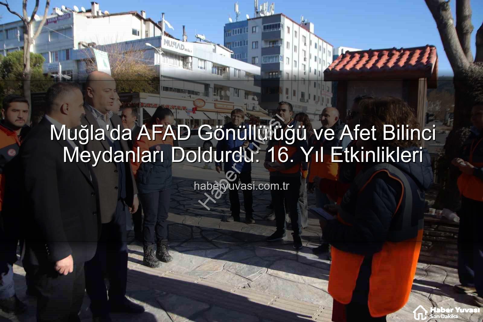 AFAD gönüllülüğü - Muğla'da AFAD Gönüllülüğü ve Afet Bilinci Meydanları Doldurdu: 16. Yıl Etkinlikleri