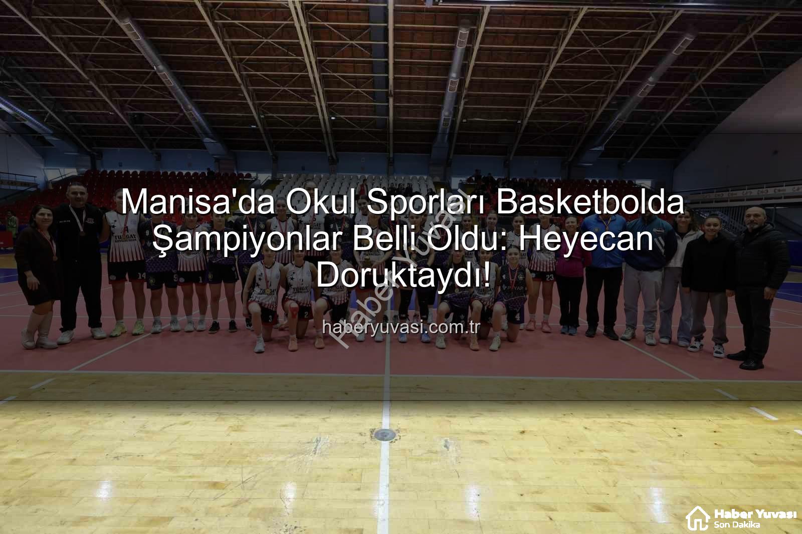 Manisa okul sporları basketbol - Manisa'da Okul Sporları Basketbolda Şampiyonlar Belli Oldu: Heyecan Doruktaydı!