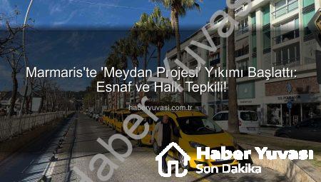 Marmaris’te ‘Meydan Projesi’ Yıkımı Başlattı: Esnaf ve Halk Tepkili!