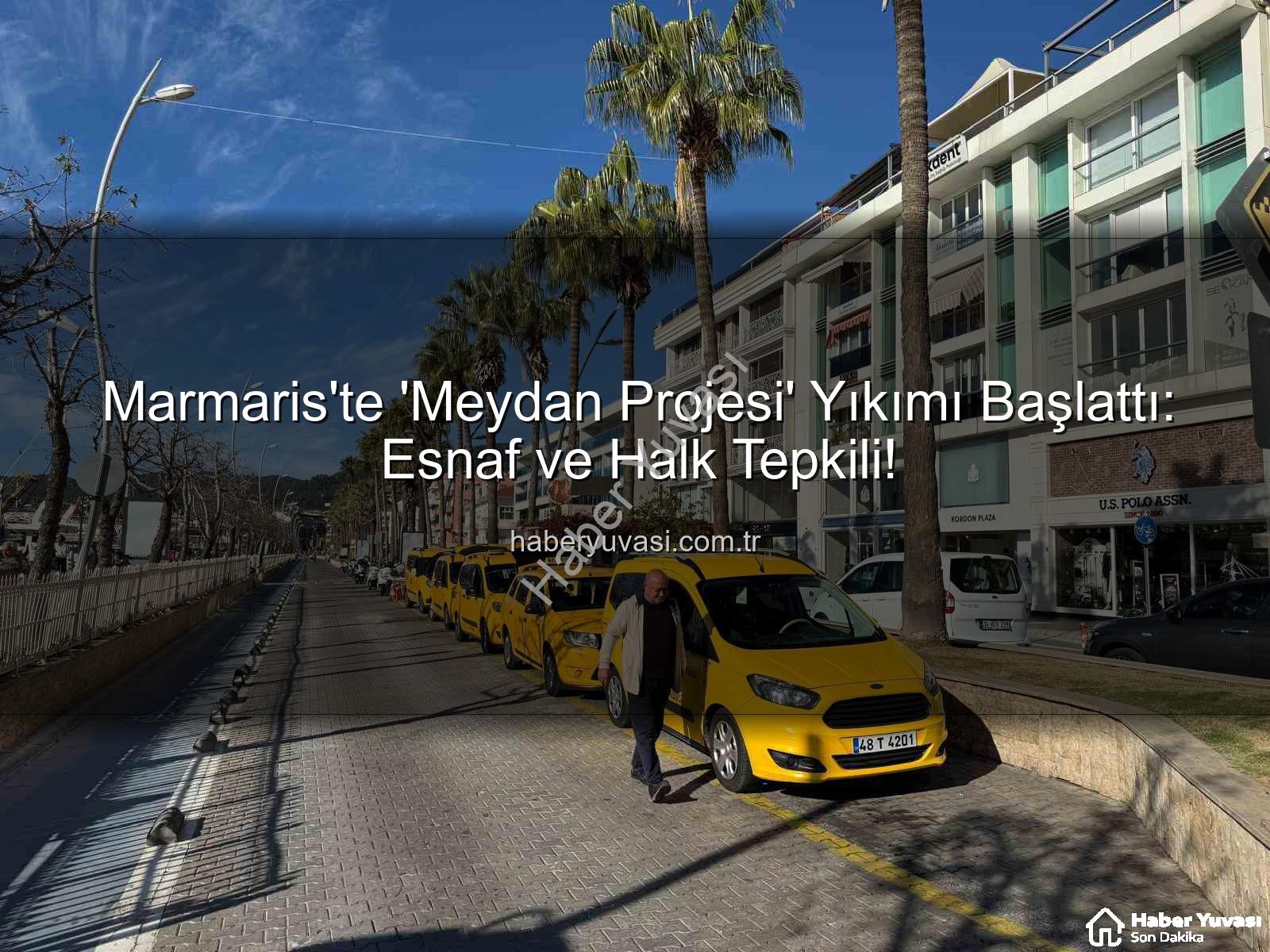 Marmaris Meydan Projesi - Marmaris'te 'Meydan Projesi' Yıkımı Başlattı: Esnaf ve Halk Tepkili!