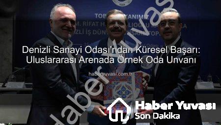 Denizli Sanayi Odası’ndan Küresel Başarı: Uluslararası Arenada Örnek Oda Unvanı