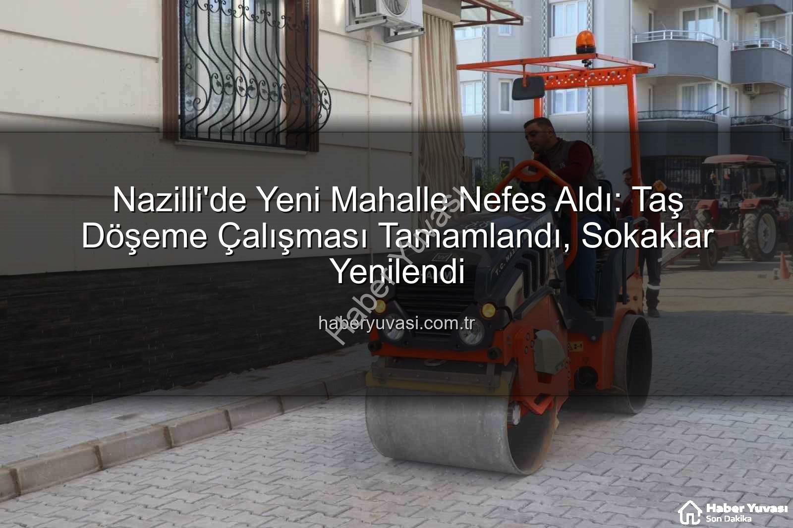 Nazilli Yeni Mahalle - Nazilli'de Yeni Mahalle Nefes Aldı: Taş Döşeme Çalışması Tamamlandı, Sokaklar Yenilendi