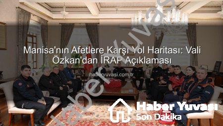 Manisa’nın Afetlere Karşı Yol Haritası: Vali Özkan’dan İRAP Açıklaması