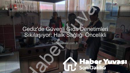 Gediz’de Güvenli Gıda Denetimleri Sıkılaşıyor: Halk Sağlığı Öncelikli