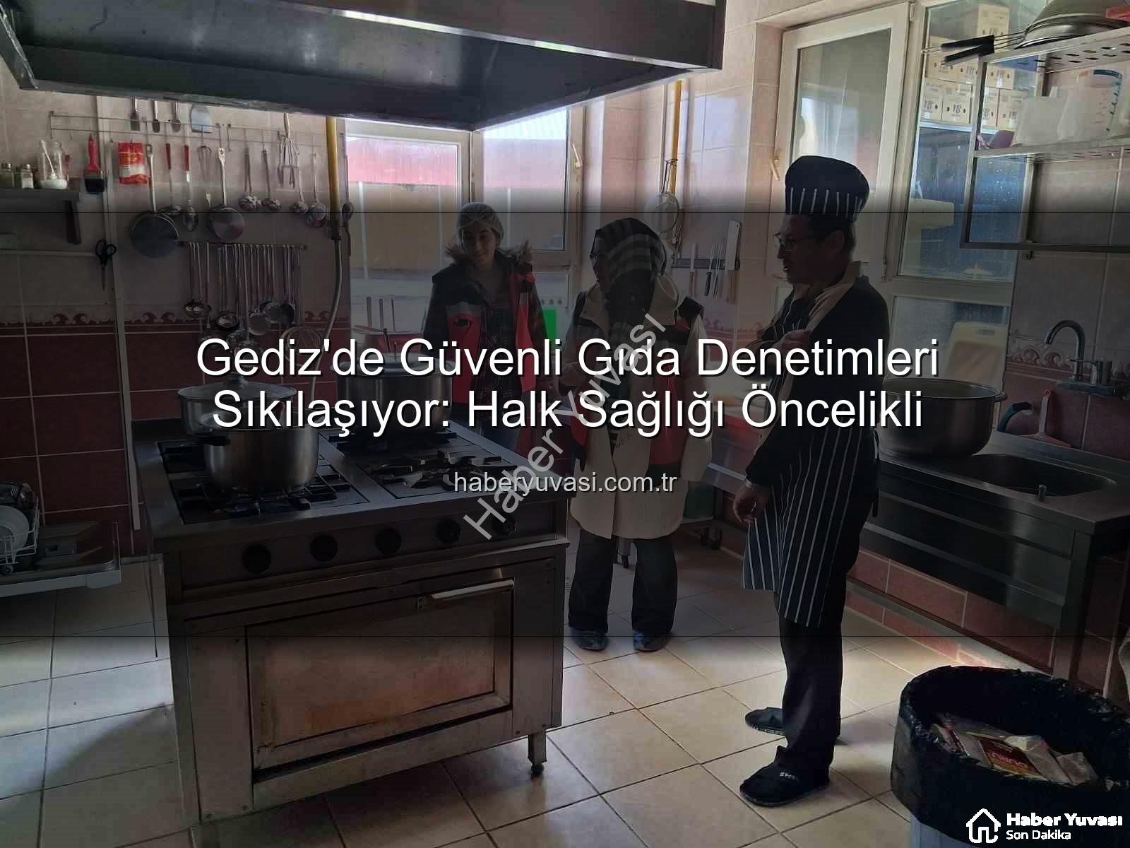 Gediz gıda denetimleri - Gediz'de Güvenli Gıda Denetimleri Sıkılaşıyor: Halk Sağlığı Öncelikli