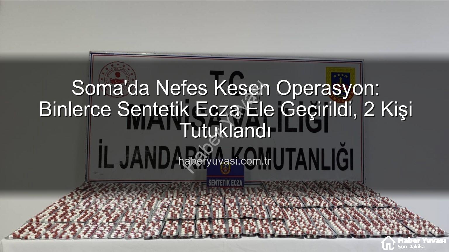 sentetik ecza - Soma'da Nefes Kesen Operasyon: Binlerce Sentetik Ecza Ele Geçirildi, 2 Kişi Tutuklandı