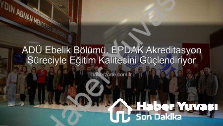 ADÜ Ebelik Bölümü’nde Akreditasyon Heyecanı: EPDAK Değerlendirme Raporu Açıklandı