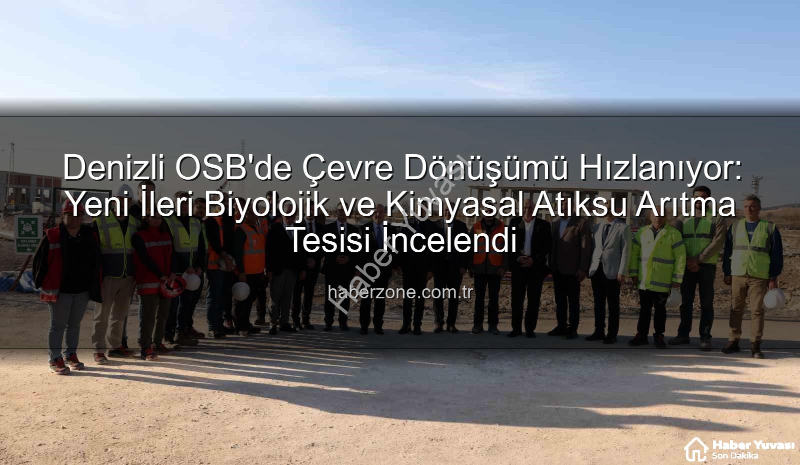 Denizli OSB atıksu arıtma - Denizli OSB'de Çevre Dostu Dönüşüm: Vali Coşkun Yeni Atıksu Arıtma Tesisini İnceledi