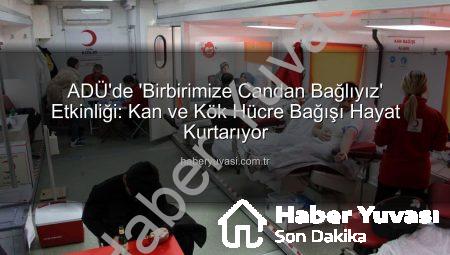 ADÜ’de ‘Birbirimize Candan Bağlıyız’ Etkinliği: Kan ve Kök Hücre Bağışı Hayat Kurtarıyor