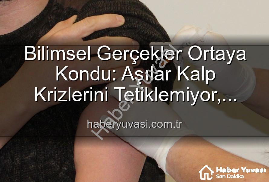 aşılar kalp krizleri - Bilimsel Gerçekler Ortaya Kondu: Aşılar Kalp Krizlerini Tetiklemiyor, Yanlış Bilgilendirme Kamu Sağlığını Tehdit Ediyor!
