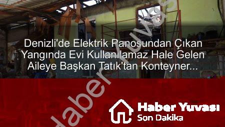 Denizli’de Elektrik Panosundan Çıkan Yangında Evi Kullanılamaz Hale Gelen Aileye Başkan Tatık’tan Konteyner Desteği